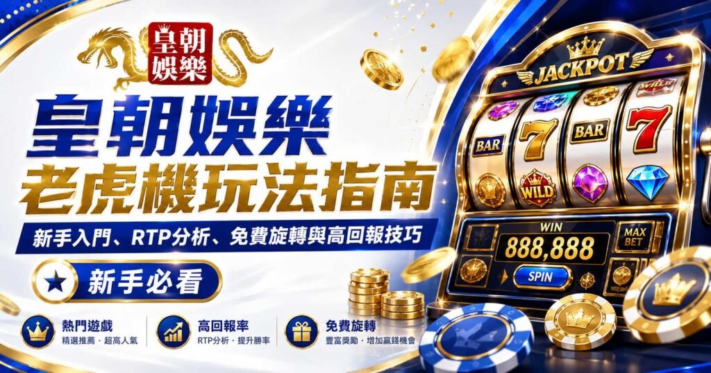 皇朝娛樂老虎機玩法指南：新手如何選擇高回報 slot game？